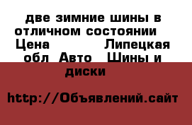 две зимние шины в отличном состоянии  › Цена ­ 1 000 - Липецкая обл. Авто » Шины и диски   
